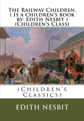 The Railway Children.( Is a children's book by: Edith Nesbit ) (Children's Classi
