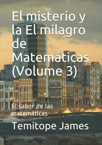 El misterio y la El milagro de Matemáticas (Volume 3) El sabor de las matemáticas