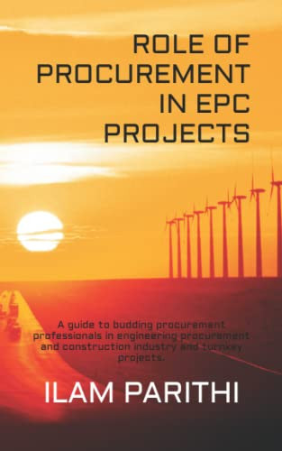 Role of Procurement in Epc Projects A Guide to Budding Procurement Professionals in Engineering Procurement and Construction Industry and Turnkey Projects