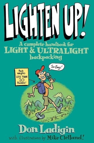 Lighten Up!: a Complete Handbook for Light and Ultralight Backpacking