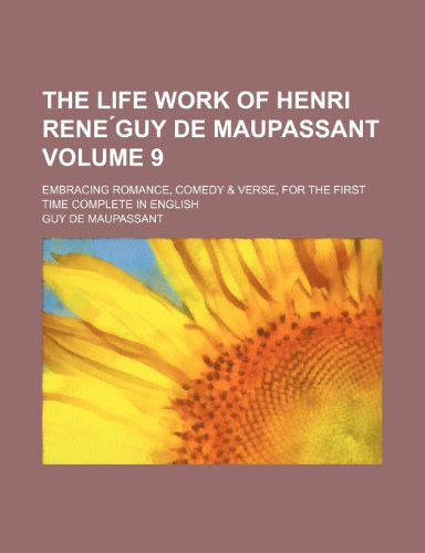 The Life Work of Henri Rene Guy de Maupassant Volume 9; Embracing Romance, Comedy & Verse, for the First Time Complete in English