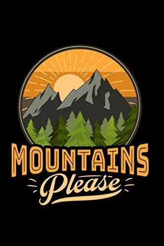 Mountains Please: Are you a Backpacker or Hiker? Do you know someone who enjoys the Outdoors? Then this Notebook is for you, let everyone know that ... for the Mountains every chance you get!