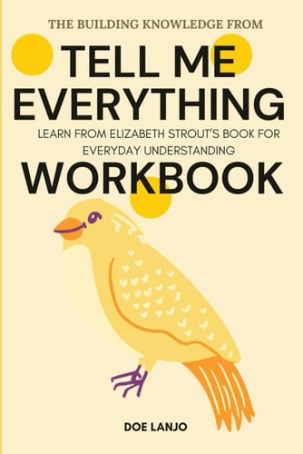 The Building Knowledge from Tell Me Everything Workbook: Learn from Elizabeth Strout’s Book for Everyday Understanding