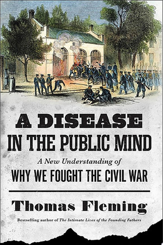 A Disease in the Public Mind A New Understanding of Why We Fought the Civil War