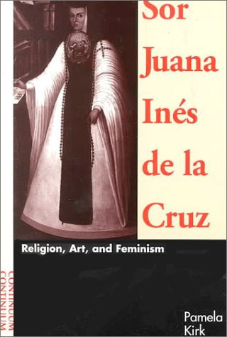 Sor Juana Inés de la Cruz Religion, Art, and Feminism