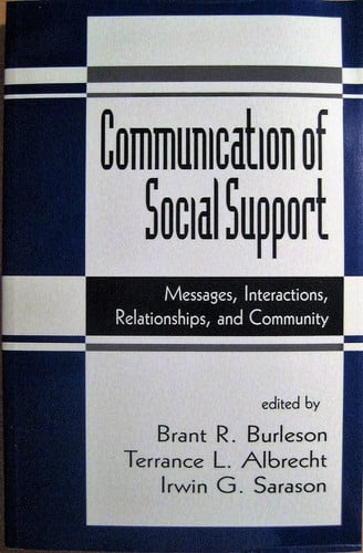 The Communication of Social Support: Messages, Interactions, Relationships, and Community