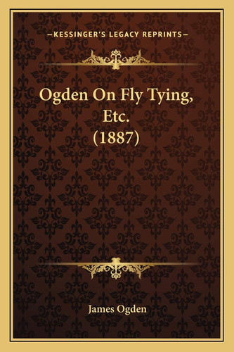 Ogden On Fly Tying, Etc. (1887)