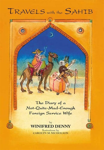 Travels with the Sahib The Diary of Not-quite-mad-enough Foreign Service Wife