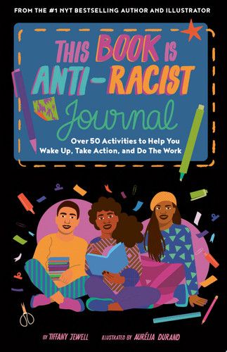 This Book Is Anti-Racist Journal Over 50 Activities to Help You Wake Up, Take Action, and Do The Work