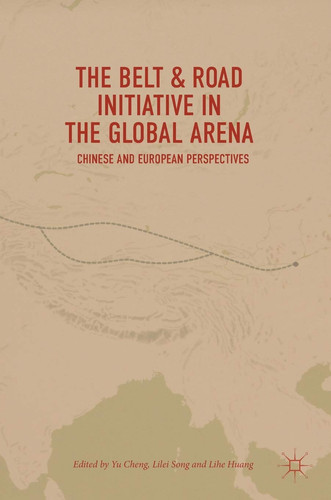 The Belt & Road Initiative in the Global Arena Chinese and European Perspectives