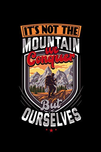 It's Not The Mountain We Conquer But Ourselves: Are you an avid Mountain Climber? Do you know someone who is always conquering the nearest Mountain? ... know you will be hiking any Mountain!