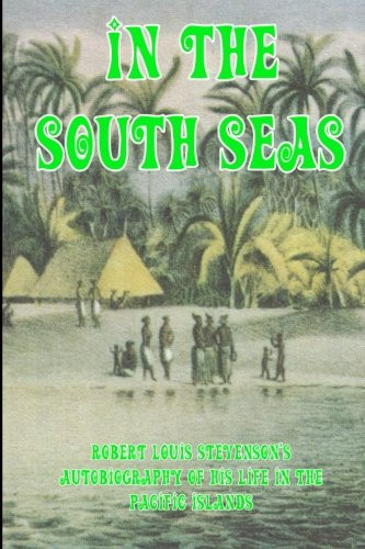 In the South Seas: Robert Louis Stevenson’s Autobiography of his Life in the Pacific Islands