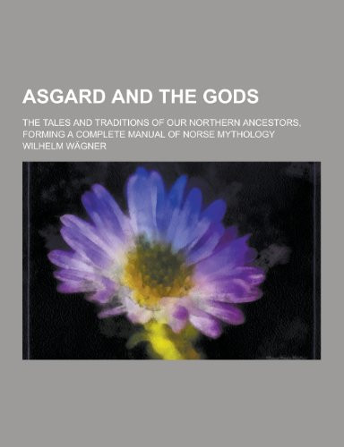 Asgard and the Gods; the Tales and Traditions of Our Northern Ancestors, Forming a Complete Manual of Norse Mythology