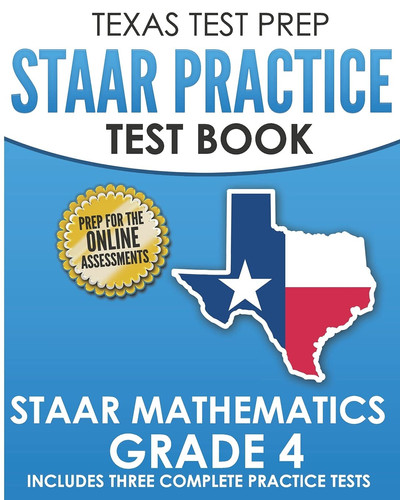 TEXAS TEST PREP STAAR Practice Test Book STAAR Mathematics Grade 4 Includes 3 Complete STAAR Math Practice Tests