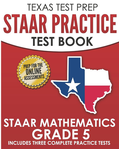 TEXAS TEST PREP STAAR Practice Test Book STAAR Mathematics Grade 5 Includes 3 Complete STAAR Math Practice Tests