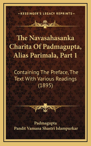 The Navasahasanka Charita Of Padmagupta, Alias Parimala, Part 1: Containing The Preface, The Text With Various Readings (1895) (Sanskrit Edition) - Padmagupta