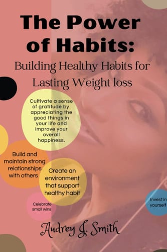 The Power of Habits: Building Healthy Habit for Lasting Weight loss (Self Help Series)