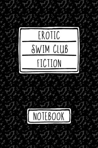 Erotic Swim Club Fiction Notebook Over 100 Fresh Pages to Fill with Your Own Erotic Fiction (Journal, Diary, Blank Book, Sketchbook)
