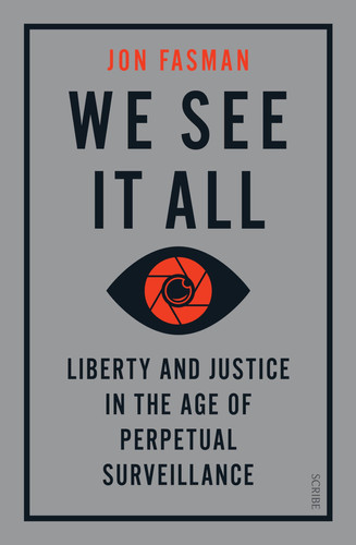 We See It All Liberty and Justice in the Age of Perpetual Surveillance