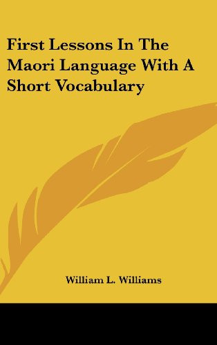 First Lessons In The Maori Language With A Short Vocabulary (Maori and English Edition)