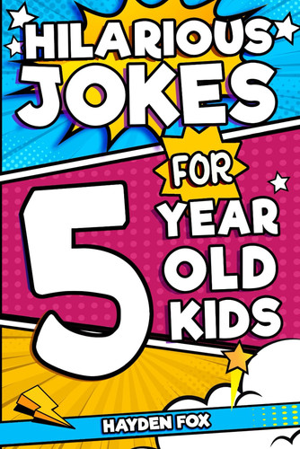 Hilarious Jokes For 5 Year Old Kids: An Awesome LOL Gag Book For Young Boys and Girls Filled With Tons of Tongue Twisters, Rib Ticklers, Side Splitters, and Knock Knocks