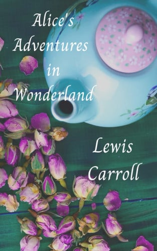 Alice’s Adventures in Wonderland: Adventure Children’s Literary Classic (Annotated)