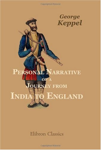 Personal Narrative of a Journey from India to England, by Bussorah, Bagdad, the Ruins of Babylon, Curdistan, the Court of Persia, the Western Shore of ... Moscow, and St. Petersburgh: In the Year 1824