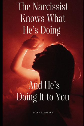 The Narcissist Knows What He's Doing - And He's Doing It to You