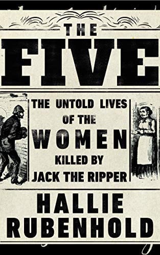 The Five The Untold Lives of the Women Killed by Jack the Ripper