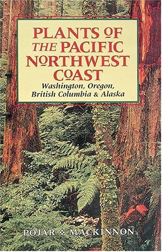 Plants of the Pacific Northwest Coast Washington, Oregon, British Columbia & Alaska
