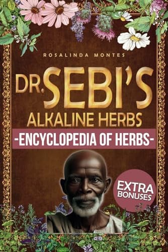 Dr. Sebi's Alkaline Herbs Discover Th Alkaline Herbal Path for Full-body Detox and Lifelong Health. Cleansing Teas, Infusions and Decoctions for Natural Healing