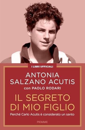 Il segreto di mio figlio. Perché Carlo Acutis è considerato un santo