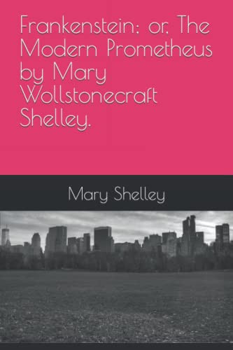 Frankenstein; or, The Modern Prometheus by Mary Wollstonecraft Shelley.