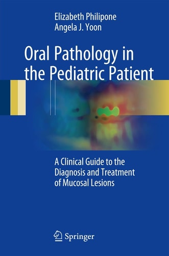 Oral Pathology in the Pediatric Patient: A Clinical Guide to the Diagnosis and Treatment of Mucosal Lesions