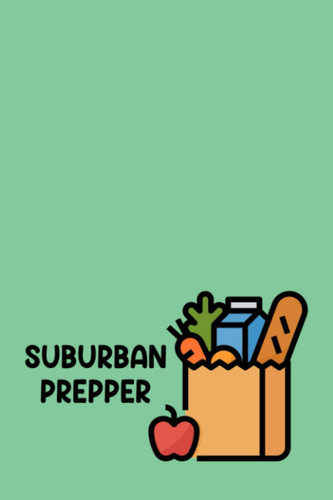 Suburban Prepper: A Prepper's Survival Logbook to Help to Plan, Log, and Keep Track of All Food Inventory - Grocery Bag Cover Design
