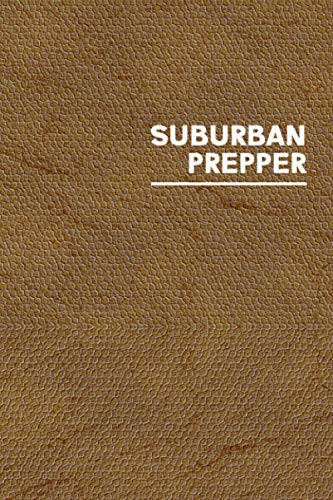 Suburban Prepper: A Prepper's Survival Logbook to Help to Plan, Log, and Keep Track of All Food Inventory - Brown Faux Leather Cover Design