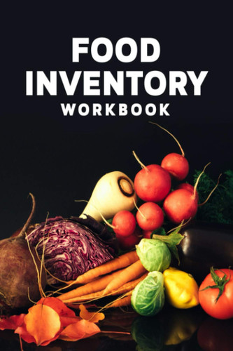 Food Inventory Workbook: A Prepper's Survival Logbook to Help to Plan, Log, and Keep Track of All Food Inventory - Veggies Design with Black Cover
