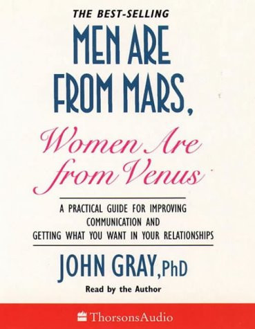 Men Are from Mars, Women Are from Venus : A Practical Guide for Improving Communication and Getting What You Want in Your Relationships