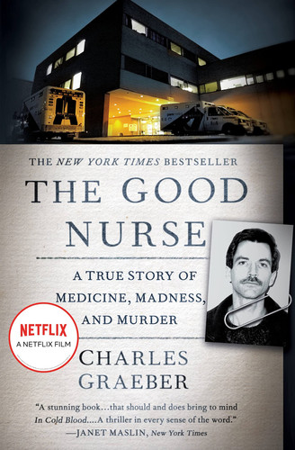 The Good Nurse A True Story of Medicine, Madness, and Murder