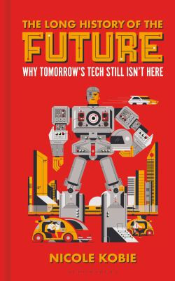 The Long History of the Future Why Tomorrow's Technology Still Isn't Here