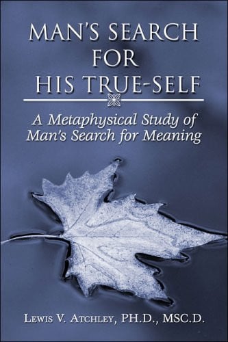 Man's Search for His True-Self A Metaphysical Study of Man's Search for Meaning