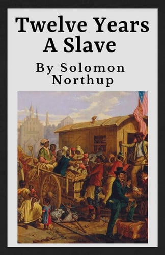 Twelve Years a Slave (Annotated) The Original 1853 Manuscript - 12 Years a Slave