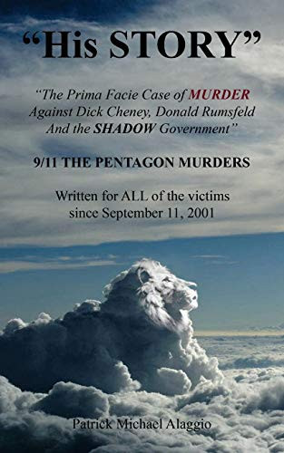 "His STORY" The Prima Facie Case of MURDER Against Dick Cheney, Donald Rumsfeld And the SHADOW Government: 9/11 THE PENTAGON MURDERS