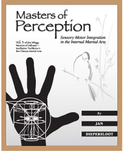Warriors of Stillness Vol 3 - Masters of Perception: Sensory-Motor Integration in the Internal Martial Arts