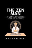 The Zen Man Mastering Mindfulness and Meditation for Inner Peace and Wellbeing