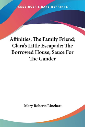 Affinities; The Family Friend; Clara's Little Escapade; The Borrowed House; Sauce For The Gander