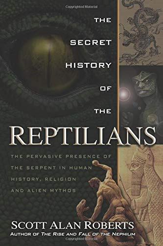 The Secret History of the Reptilians The Pervasive Presence of the Serpent in Human History, Religion and Alien Mythos