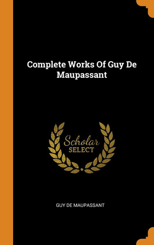 Complete Works Of Guy De Maupassant