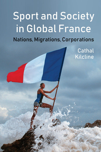 Sport and Society in Global France Nations, Migrations, Corporations