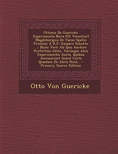 Ottonis de Guericke Experimenta Nova Magdeburgica de Vacuo Spatio Primùm a R. P. Gaspare Schotto ... Nunc Verò Ab Ipso Auctore Perfecti